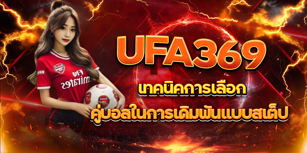 UFA369 เทคนิคการเลือกคู่บอลในการเดิมพันแบบสเต็ป