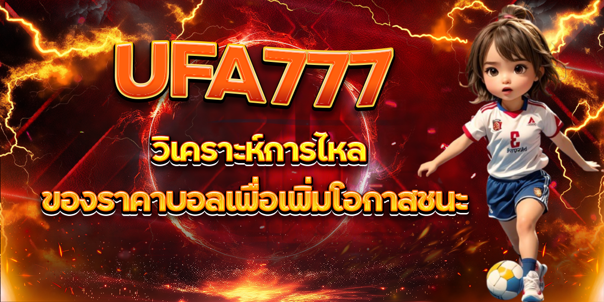 UFA777 วิเคราะห์การไหลของราคาบอลเพื่อเพิ่มโอกาสชนะ