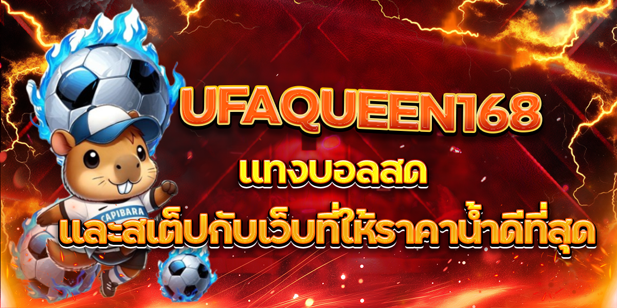 UFAQUEEN168 แทงบอลสดและสเต็ปกับเว็บที่ให้ราคาน้ำดีที่สุด